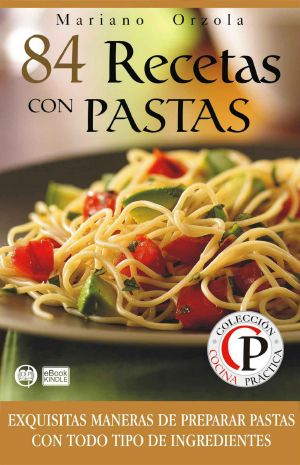 [Colección cocina práctica 11] • 84 recetas con pastas · exquisitas maneras de preparar pastas para todo tipo de ingredientes